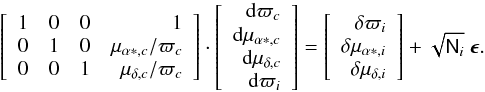 Mathematical equation: \appendix \setcounter{section}{1} \begin{equation} \left[\begin{array}{rrrr} 1 & 0 & 0 & 1 \\ 0 & 1 & 0 & \mu_{\alpha *, c}/\varpi_c \\ 0 & 0 & 1 & \mu_{\delta, c}/\varpi_c\\ \end{array}\right]\cdot \left[\begin{array}{r} \mathrm{d}\varpi_c \\ \mathrm{d}\mu_{\alpha *, c} \\ \mathrm{d}\mu_{\delta, c} \\ \mathrm{d}\varpi_i \\ \end{array}\right] = \left[\begin{array}{r} \delta\varpi_i \\ \delta\mu_{\alpha *, i} \\ \delta\mu_{\delta, i}\\ \end{array}\right] + \sqrt{\tens{N}_i}~\vec{\epsilon}. \label{equ:obsequ} \end{equation}