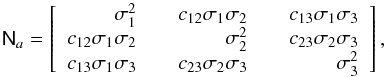 Mathematical equation: \appendix \setcounter{section}{1} \begin{equation} \tens{N}_a = \left[\begin{array}{rrr} \sigma_1^2 &\quad c_{12}\sigma_1\sigma_2 &\quad c_{13}\sigma_1\sigma_3 \\ c_{12}\sigma_1\sigma_2 &\quad \sigma_2^2 &\quad c_{23}\sigma_2\sigma_3 \\ c_{13}\sigma_1\sigma_3 &\quad c_{23}\sigma_2\sigma_3 &\quad \sigma_3^2 \\ \end{array}\right], \end{equation}