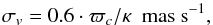 Mathematical equation: \appendix \setcounter{section}{1} \begin{equation} \sigma_v = 0.6 \cdot \varpi_c/\kappa~~\mathrm{mas~s^{-1}}, \end{equation}