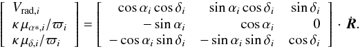 Mathematical equation: \appendix \setcounter{section}{1} \begin{equation} \left[\begin{array}{l}V_{\mathrm{rad},i}\\ \kappa\,\mu_{\alpha *,i}/\varpi_i \\ \kappa\,\mu_{\delta,i}/\varpi_i \\\end{array}\right] = \left[\begin{array}{rrr} \cos\alpha_i\cos\delta_i & \sin\alpha_i\cos\delta_i & \sin\delta_i \\ -\sin\alpha_i & \cos\alpha_i & 0 \\ -\cos\alpha_i\sin\delta_i & -\sin\alpha_i\sin\delta_i & \cos\delta_i \\ \end{array}\right] \,\cdot\,\dot{\vec{R}}. \label{equ:spacVel3} \end{equation}