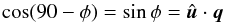 Mathematical equation: \appendix \setcounter{section}{1} \begin{equation} \cos(90-\phi) = \sin\phi = \hat{\vec{u}}\cdot\vec{q} \end{equation}