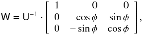 Mathematical equation: \appendix \setcounter{section}{1} \begin{equation} \tens{W} = \tens{U}^{-1}\cdot\left[\begin{array}{rrr} 1 & 0 & 0 \\ 0 & \cos\phi & \sin\phi \\ 0 & -\sin\phi & \cos\phi \\ \end{array} \right], \end{equation}