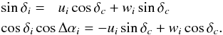 Mathematical equation: \appendix \setcounter{section}{2} \begin{eqnarray} && \sin\delta_i = \phantom{-}u_i\cos\delta_c + w_i\sin\delta_c \nonumber\\ && \cos\delta_i\cos\Delta\alpha_i = -u_i\sin\delta_c + w_i\cos\delta_c. \label{equ:uvw} \end{eqnarray}