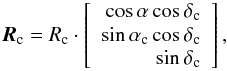 Mathematical equation: \begin{equation} \vec{R}_{\rm c} = R_{\rm c}\cdot\left[\begin{array}{r} \cos\alpha\cos\delta_{\rm c}\\\sin\alpha_{\rm c}\cos\delta_{\rm c}\\\sin\delta_{\rm c}\\ \end{array} \right], \end{equation}