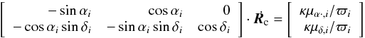Mathematical equation: \begin{equation} \left[\begin{array}{rrr} -\sin\alpha_i & \cos\alpha_i & 0 \\ -\cos\alpha_i\sin\delta_i & -\sin\alpha_i\sin\delta_i & \cos\delta_i\\ \end{array}\right] \cdot \dot{\vec{R}_{\rm c}} = \left[\begin{array}{r} \kappa\mu_{\alpha \cdot, i}/\varpi_i \\ \kappa\mu_{\delta,i}/\varpi_i \\ \end{array}\right] \end{equation}