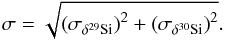 Mathematical equation: \begin{equation} \mathrm{\sigma=\sqrt{\left(\sigma_{\mathrm{\delta^{29}Si}}\right)^2+\left(\mathrm{\sigma_{\delta^{30}Si}}\right)^2}}.\nonumber \end{equation}