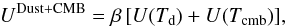 Mathematical equation: \appendix \setcounter{section}{4} \begin{equation} U^{\rm Dust+CMB} = \beta \, [U(T_{\rm d}) + U(T_{\rm cmb})], \end{equation}