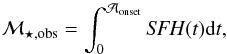 \begin{equation} \mathcal{M}_{\star,\textrm{obs}}=\int^{\mathcal{A}_{\rm onset}}_{0}{\it SFH}(t){\rm d}t, \end{equation}