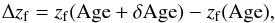 \begin{equation} \Delta z_{\rm f}= z_{\rm f}(\textrm{Age}+\delta \textrm{Age})- z_{\rm f}(\textrm{Age}) , \end{equation}