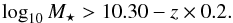 \begin{equation} \log_{10}M_{\star}>10.30-z\times0.2. \end{equation}