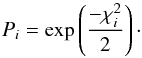 \begin{equation} P_{i}=\exp\left(\frac{-\chi^{2}_{i}}{2}\right)\cdot \label{proba_G} \end{equation}