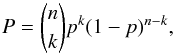 \begin{equation} \label{eq:binom} P = \binom{n}{k} p^{k} (1-p)^{n-k}, \end{equation}