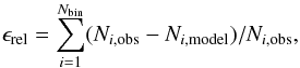 \begin{equation} \label{equ:xi} \displaystyle \epsilon_{\textrm{rel}} = \sum_{i=1}^{N_{\rm bin}}(N_{i,\rm obs}-N_{i,\rm model})/N_{i,\rm obs}, \end{equation}