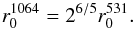 Mathematical equation: \begin{equation} r_0^{1064}=2^{6/5} r_0^{531}. \end{equation}