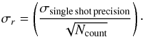 Mathematical equation: \begin{equation} \sigma_{r} = \left(\frac{\sigma_{\rm single\,shot\,precision}}{\sqrt{N_{\rm count}}}\right)\cdot \end{equation}