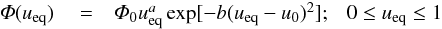 \begin{equation} \begin{array}{rcl} {\it \Phi}(u_{\rm eq})~ & = & {\it \Phi}_0 u^a_{\rm eq}\exp[-b(u_{\rm eq}-u_0)^2]; \ \ \ 0\leq u_{\rm eq} \leq1 \label{eq_phiu_assum} \end{array} \end{equation}
