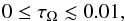 \begin{equation} 0 \leq \tau_{\Omega} \lesssim 0.01, \label{eq_33} \end{equation}