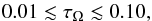 \begin{equation} 0.01 \lesssim \tau_{\Omega} \lesssim 0.10 \label{eq_34} , \end{equation}