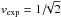 \hbox{$v_{\rm exp}=1/\!\!\sqrt{2}$}