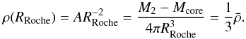 \begin{equation} \rho(R_{\rm Roche})=AR_{\rm Roche}^{-2}=\frac{M_2-M_{\rm core}}{4\pi R_{\rm Roche}^3}=\frac{1}{3}\bar{\rho}. \end{equation}