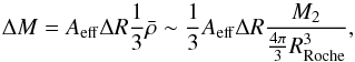 \begin{equation} \Delta M=A_{\rm eff}\Delta R\frac{1}{3}\bar{\rho}\sim\dfrac{1}{3}A_{\rm eff}\Delta R\dfrac{M_2}{\frac{4\pi}{3}R_{\rm Roche}^3}, \end{equation}
