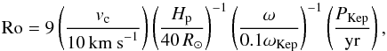 \begin{equation} \mathrm{Ro}=9\left( \frac{v_{\rm c}}{10\,\mathrm{km~s}^{-1} } \right)\left( \frac{H_{\rm p}}{40\,R_\odot} \right)^{-1}\left( \frac{\omega}{0.1\omega_{\rm Kep}} \right)^{-1}\left( \frac{P_{\rm Kep}}{\rm yr} \right),\label{Rossby} \end{equation}