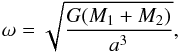 \begin{equation} \omega=\sqrt{\frac{G(M_1+M_2)}{a^3}}, \end{equation}