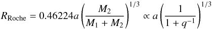 \begin{equation} R_{\rm Roche}=0.46224a\left( \frac{M_2}{M_1+M_2} \right)^{1/3}\propto a \left( \frac{1}{1+q^{-1}} \right)^{1/3}\label{Roche2} \end{equation}