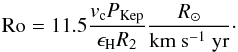 \begin{equation} {\rm Ro}=11.5\frac{v_{\rm c}P_{\rm Kep}}{\epsilon_{\rm H} R_{\rm 2}}\frac{R_\odot}{{\rm km~s^{-1}\ yr}} \cdot \end{equation}