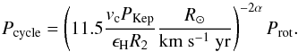 \begin{equation} P_{\rm cycle}=\left( 11.5\frac{v_{\rm c}P_{\rm Kep}}{\epsilon_{\rm H} R_{\rm 2}}\frac{R_\odot}{{\rm km~s^{-1}\ yr}} \right)^{-2\alpha} P_{\rm rot}.\label{Pcycle} \end{equation}