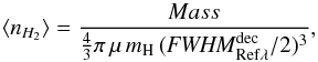\begin{equation} \langle n_{H_{2}}\rangle = \frac{Mass}{\frac{4}{3} \pi \, \mu \, m_{\rm H} \, ({\rm\it FWHM}^{\rm dec}_{\rm Ref\lambda}/2)^{3}}, \end{equation}