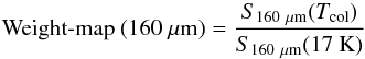\appendix \setcounter{section}{3} \begin{equation} \text{Weight-map} ~(160~\mu {\rm m})= \frac{S_{\rm 160~\mu {\rm m}}(T_{\rm col})}{S_{\rm 160~\mu {\rm m}}(17~ {\rm K})} \end{equation}