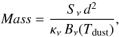 \begin{equation} {\rm\it Mass} = \frac{S_{\nu} \,d^{2}}{\kappa_{\nu} \, B_{\nu}(T_{\rm dust})}, \end{equation}