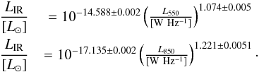 \appendix \setcounter{section}{5} \begin{eqnarray} \frac{L_{\rm IR}}{[L_{\odot}]} & = 10^{-14.588\pm0.002 }\left(\frac{L_{550}}{\rm [W~Hz^{-1}]}\right)^{1.074\pm0.005}\\ \frac{L_{\rm IR}}{[L_{\odot}]} & = 10^{-17.135\pm0.002}\left(\frac{L_{850}}{\rm [W~Hz^{-1}]}\right)^{1.221\pm0.0051}\cdot\nonumber \end{eqnarray}