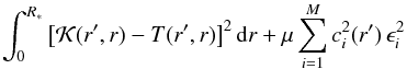 \begin{equation} \label{eq:sola1} \int_0^{R_*} \left[ \mathcal{K}(r',r)-T(r',r) \right]^2 \mathrm{d}r + \mu \sum_{i=1}^M c_i^2(r')\, \epsilon_i^2 \end{equation}