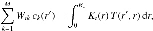 \begin{equation} \label{eq:sola2} \sum_{k=1}^M W_{ik}\, c_k(r')=\int_0^{R_*} K_i(r)\, T(r',r)\, \mathrm{d}r, \end{equation}