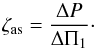 \begin{equation} \zeta_\mathrm{as}=\frac{\Delta P}{\Delta \Pi_1}\cdot \label{gdm} \end{equation}