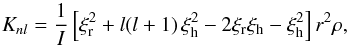 \begin{equation} K_{nl}=\frac{1}{I}\left[ \xi_{\rm r}^2+l(l+1)\,\xi_{\rm h}^2 -2\xi_{\rm r}\xi_{\rm h}-\xi_{\rm h}^2\right]r^2\rho, \end{equation}