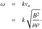 \begin{eqnarray} \omega &=& k v_a \nonumber \\ &=& k \sqrt{\frac{B^2}{\mu \rho}}\cdot \end{eqnarray}