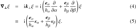 \begin{eqnarray} \bdelp\xi &=& {\rm i} \vec{k}_\perp \xi = {\rm i} \left( \frac{\vec{e}_\alpha}{h_\alpha}\frac{ \partial}{\partial\alpha} +\frac{\vec{e}_\beta}{h_ \beta}\frac{ \partial}{\partial \beta}\right)\xi \\ &\equiv& {\rm i}\left( \frac{\vec{e}_\alpha}{h_\alpha}\kappa_\alpha +\frac{\vec{e}_\beta}{h_ \beta}\kappa_\beta\right)\xi. \label{number4} \end{eqnarray}