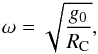 \begin{eqnarray} \omega = \sqrt{\frac{g_0}{R_{\rm C}}} \label{angularfrequency}, \end{eqnarray}