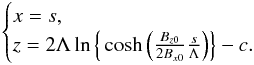 \begin{eqnarray} \begin{cases} x=s, \\ z= 2 \Lambda \ln \Big\{ \cosh \Big( \frac{B_{z0}}{2B_{x0}}\frac{s}{\Lambda} \Big) \Big\} - c. \nonumber \end{cases} \end{eqnarray}