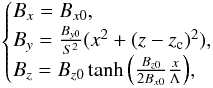 \begin{eqnarray} \begin{cases} B_x = B_{x0} \label{fieldx}, \\ B_y = \frac{B_{y0}}{S^2}(x^2 + (z-z_{\rm c})^2) \label{fieldy}, \\ B_z = B_{z0} \tanh \Big( \frac{B_{z0}}{2B_{x0}}\frac{x}{\Lambda} \Big) \label{fieldz}, \end{cases} \end{eqnarray}