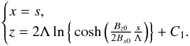 \begin{eqnarray} \begin{cases} x=s, \\ z= 2 \Lambda \ln \Big\{ \cosh \Big( \frac{B_{z0}}{2B_{x0}}\frac{s}{\Lambda} \Big) \Big\} + C_1. \end{cases} \end{eqnarray}