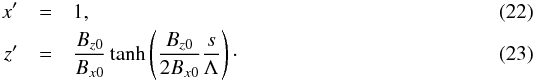 \begin{eqnarray} x'&=&1, \label{firstdiffx} \\ z' &=& \frac{B_{z0}}{B_{x0}} \tanh \left(\frac{B_{z0}}{2B_{x0}}\frac{s}{\Lambda} \right)\cdot\label{firstdiffz} \end{eqnarray}