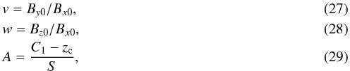 \begin{eqnarray} &&v = B_{y0}/B_{x0}, \label{v_substi} \\ &&w = B_{z0}/B_{x0}, \label{w_substi} \\ &&A = \frac{C_1-z_{\rm c}}{S}, \label{A_substi} \end{eqnarray}