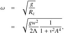 \begin{eqnarray} \omega &= &\sqrt{\frac{g}{R_{\rm c}}} \nonumber \\ &=& \sqrt{\frac{g w^2}{2\Lambda}\frac{1}{1+v^2 A^4}}, \end{eqnarray}