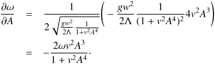 \begin{eqnarray} \frac{\partial \omega}{\partial A} &=& \frac{1}{2\sqrt{\frac{g w^2}{2\Lambda}\frac{1}{1+v^2 A^4}}} \Bigg( -\frac{g w^2}{2\Lambda} \frac{1}{(1+v^2 A^4)^2}4v^2A^3 \Bigg) \nonumber \\ &=& - \frac{2 \omega v^2 A^3}{1+v^2A^4}\cdot \end{eqnarray}