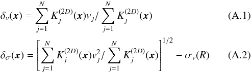 \appendix \setcounter{section}{1} \begin{eqnarray} &&\delta_{v}(\vec{x})=\sum_{j=1}^N K_j^{(2D)}(\vec{x}) v_j / \sum_{j=1}^N K_j^{(2D)}(\vec{x}) \\ &&\delta_{\sigma}(\vec{x})=\left[\sum_{j=1}^N K_j^{(2D)}(\vec{x}) v^2_j / \sum_{j=1}^N K_j^{(2D)}(\vec{x})\right]^{1/2}-\sigma_{v}(R) \end{eqnarray}