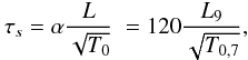 $$ \tau_{s} = \alpha \frac{L}{\sqrt{T_{0}}} ~ = 120 \frac{L_{9}}{\sqrt{T_{0,7}}}, $$